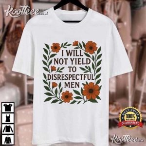 I Will Not Yield To Disrespectful Men Feminist T Shirt (4)