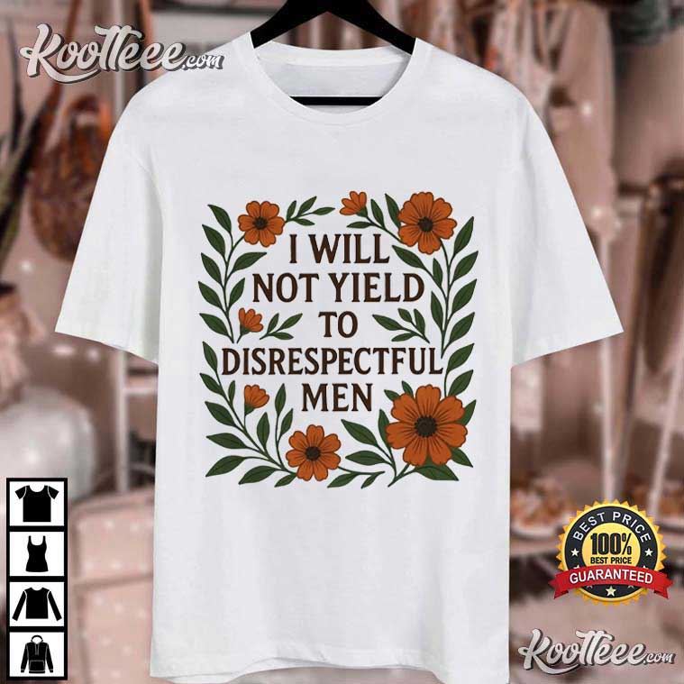 I Will Not Yield To Disrespectful Men Feminist T-Shirt I Will Not Yield To Disrespectful Men Feminist T-Shirt
