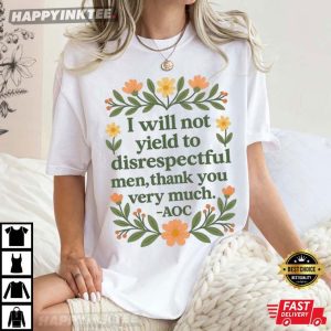 I Will Not Yield To Disrespectful Men Thank You Very Much AOC Quote T-Shirt