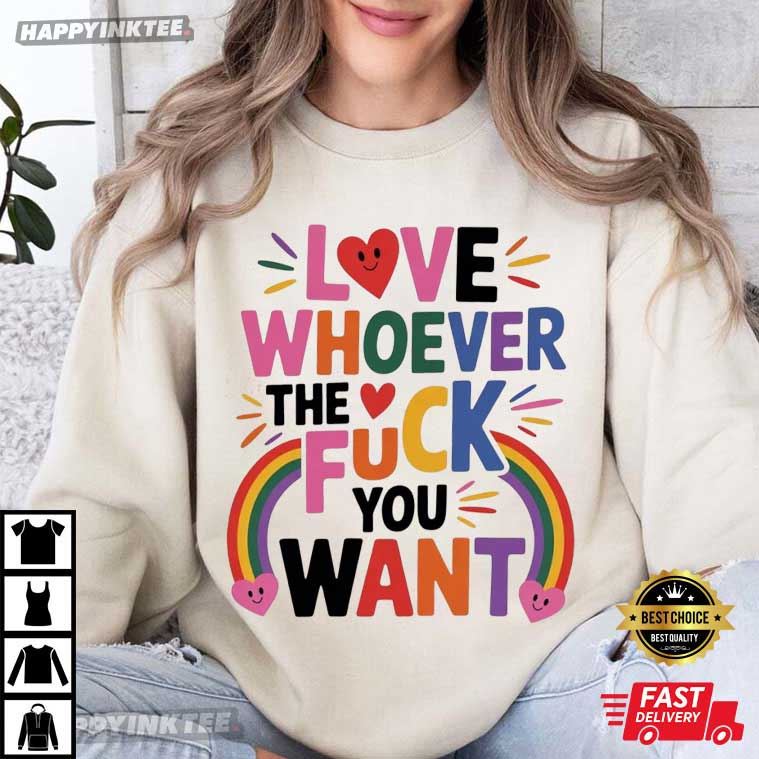 Love Whoever The F You Want LGBTQ Pride Month T-Shirt Love Whoever The F You Want LGBTQ Pride Month T-Shirt