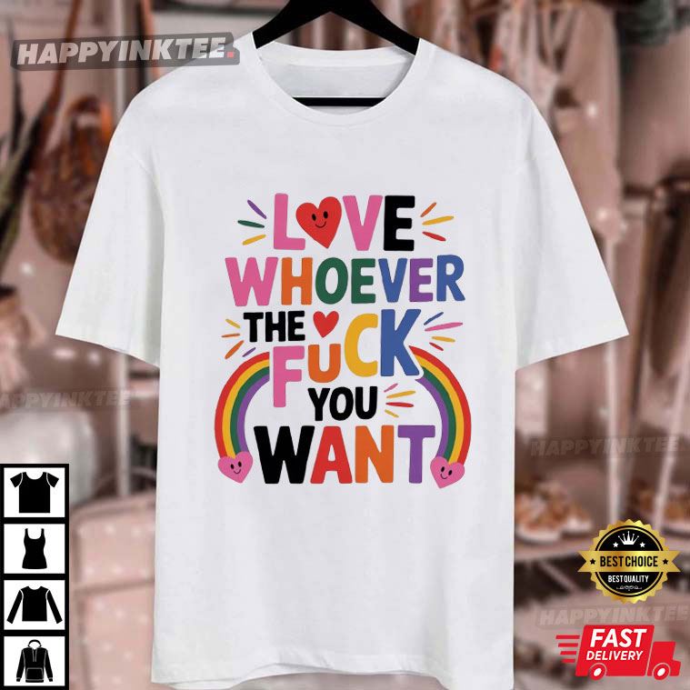 Love Whoever The F You Want LGBTQ Pride Month T-Shirt Love Whoever The F You Want LGBTQ Pride Month T-Shirt