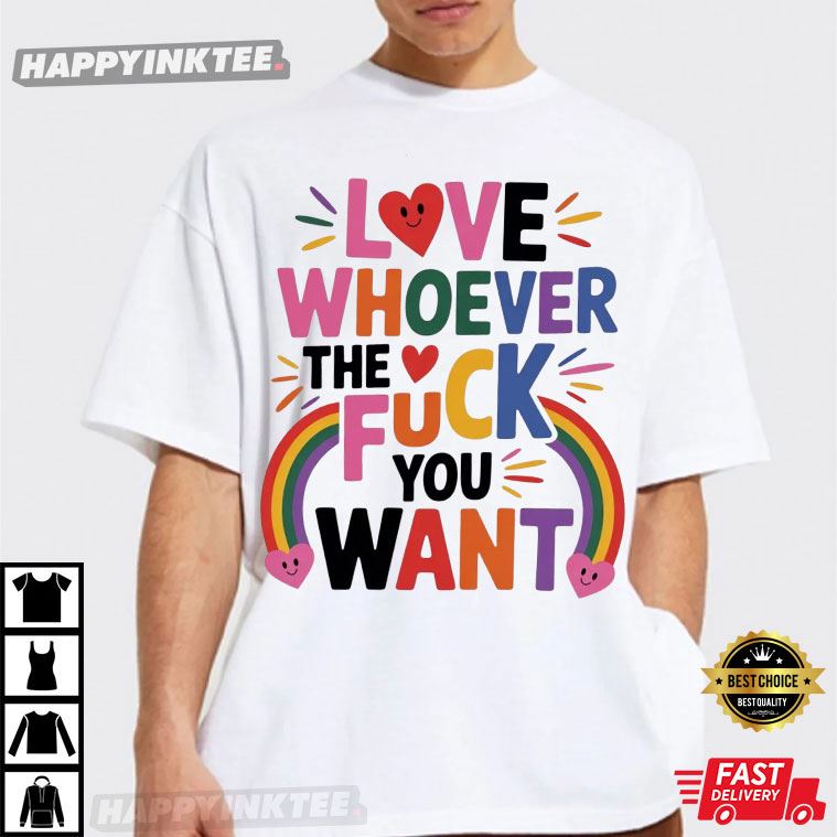 Love Whoever The F You Want LGBTQ Pride Month T-Shirt Love Whoever The F You Want LGBTQ Pride Month T-Shirt