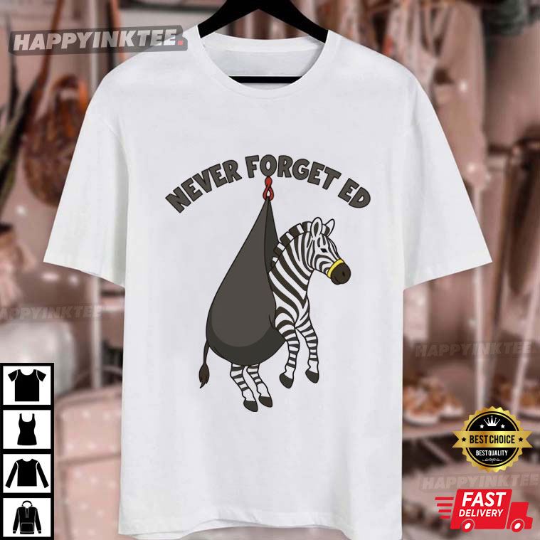 Never Forget Ed The Zebra Captured Funny T-Shirt Never Forget Ed The Zebra Captured Funny T-Shirt