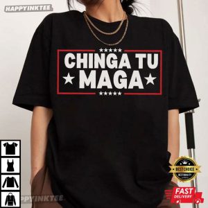 Chinga Tu MAGA Anti-Trump Protest T-Shirt