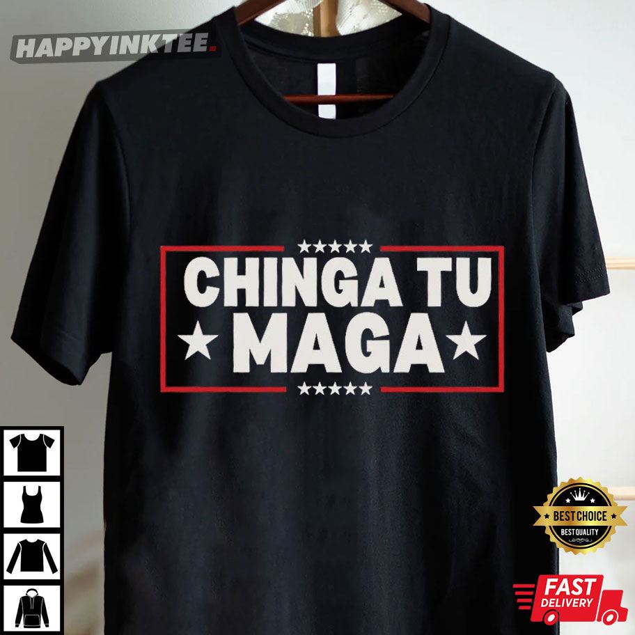 Chinga Tu MAGA Anti-Trump Protest T-Shirt Chinga Tu MAGA Anti-Trump Protest T-Shirt