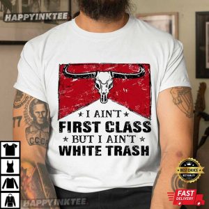 I Aint First Class But I Aint White Trash Vintage Country Western T-Shirt