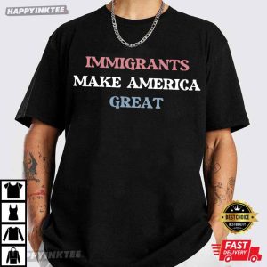 Immigrants Make America Great Anti Racism T Shirt (2)