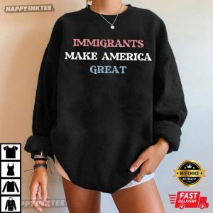 Immigrants Make America Great Anti Racism T Shirt (3)