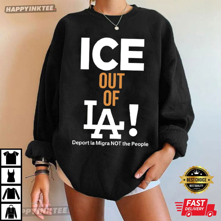 Ice Out Of LA Deport La Migra Not The People Immigarnts Rights T-Shirt Ice Out Of LA Deport La Migra Not The People Immigarnts Rights T-Shirt