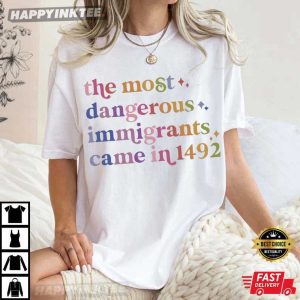 The Most Dangerous Immigrants Came In 1492 T Shirt (2)
