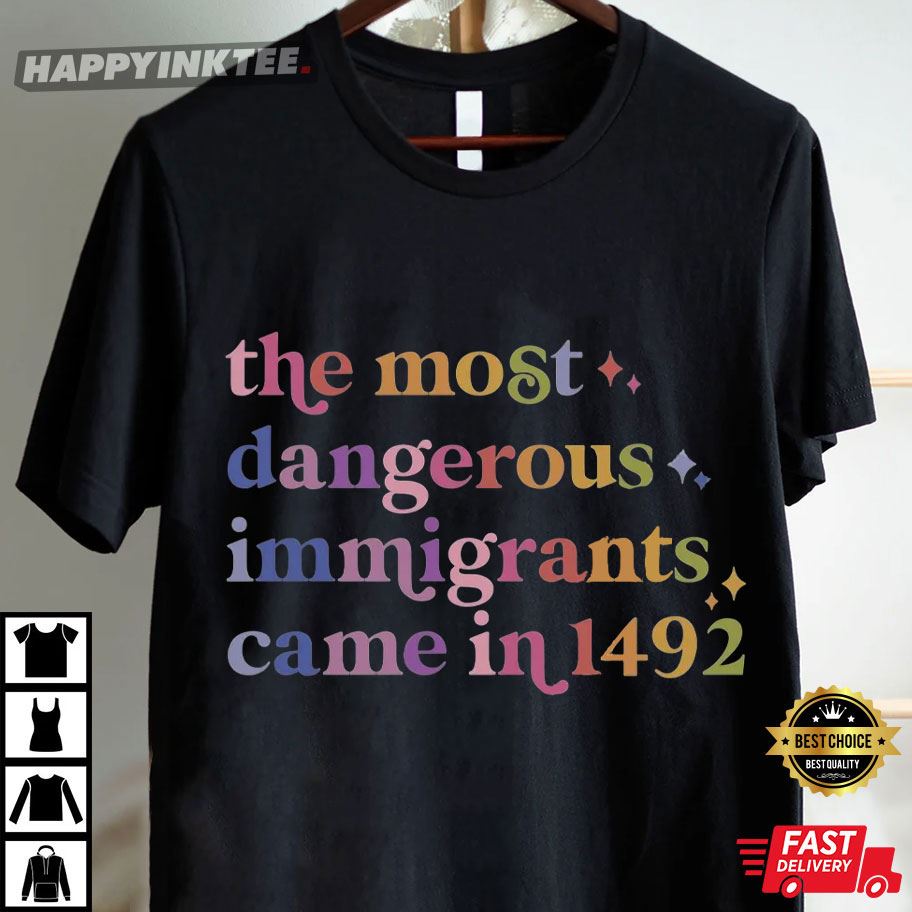 The Most Dangerous Immigrants Came In 1492 T-Shirt The Most Dangerous Immigrants Came In 1492 T-Shirt