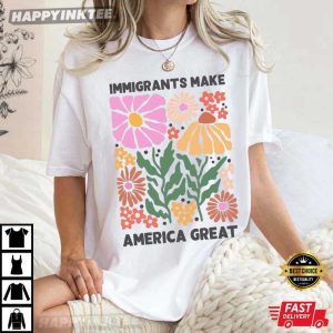 Immigrants Make America Great Pro Immigrants T-Shirt