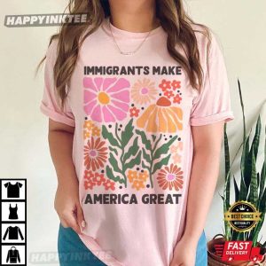 Immigrants Make America Great Pro Immigrants T Shirt (2)