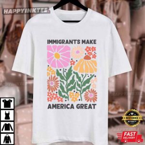 Immigrants Make America Great Pro Immigrants T Shirt (4)