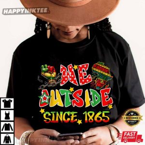 Juneteenth We Outside Since 1865 Afro Black History T-Shirt