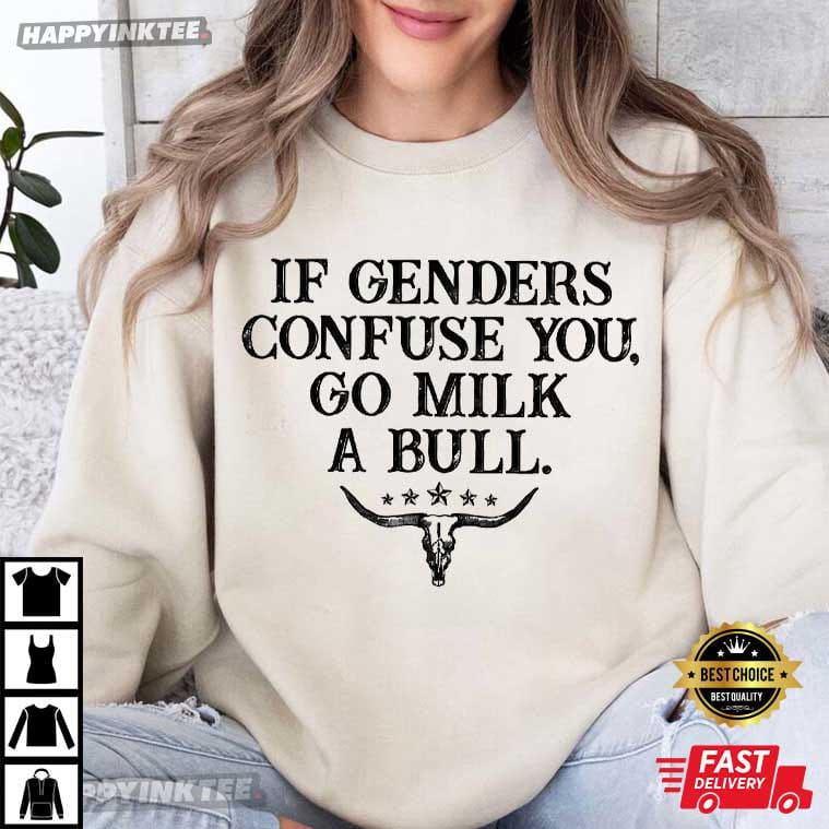 If Genders Confuse You Go Milk A Bull Funny Rural Sarcastic T-Shirt If Genders Confuse You Go Milk A Bull Funny Rural Sarcastic T-Shirt