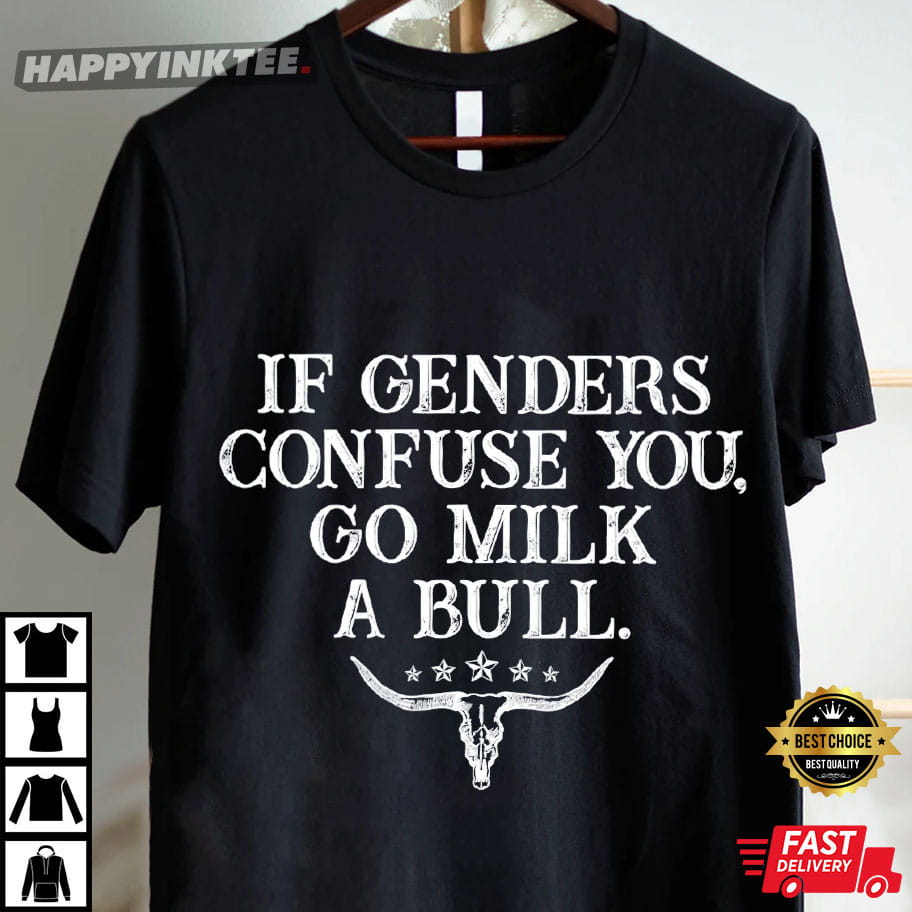 If Genders Confuse You Go Milk A Bull Funny Rural Sarcastic T-Shirt If Genders Confuse You Go Milk A Bull Funny Rural Sarcastic T-Shirt