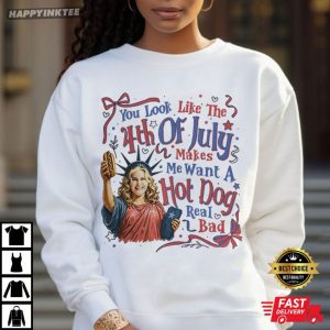 You Look Like The 4th Of July Makes Me Want A Hot Dog Real Bad Funny Meme T Shirt (2)