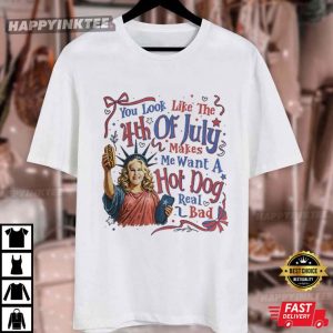 You Look Like The 4th Of July Makes Me Want A Hot Dog Real Bad Funny Meme T Shirt (3)
