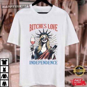Bitches Love Independence Funny 4th Of July T Shirt (4)