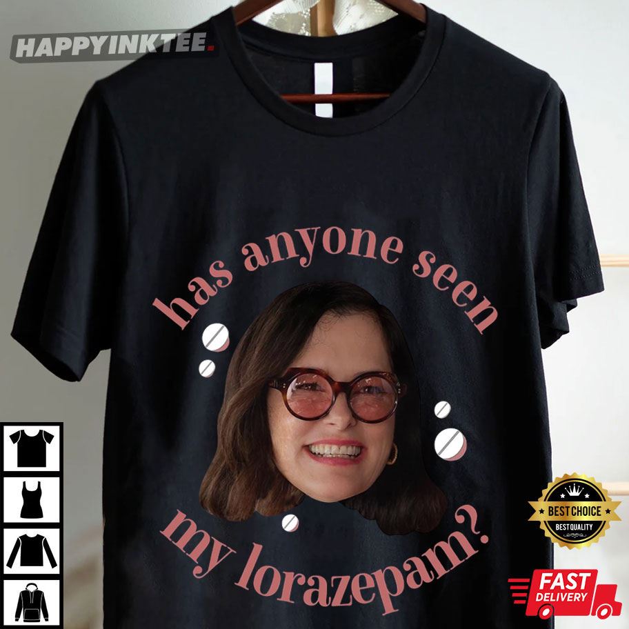 Parker Posey Has Anyone Seen My Lorazepam Anxiety Funny T-Shirt Parker Posey Has Anyone Seen My Lorazepam Anxiety Funny T-Shirt