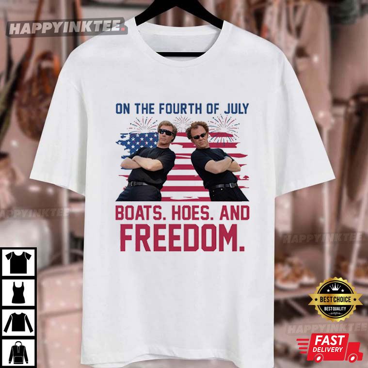 On The Fourth Of July Boats Hoes And Freedom Funny Step Brothers T-Shirt On The Fourth Of July Boats Hoes And Freedom Funny Step Brothers T-Shirt