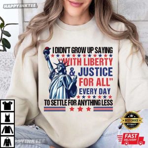 I Didn’t Grow Up Saying With Liberty And Justice For All Every Day T Shirt (3)