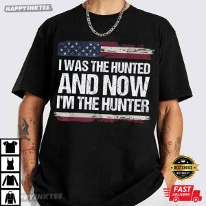 I Was The Hunted And Now I’m The Hunter Trump Quote American T-Shirt