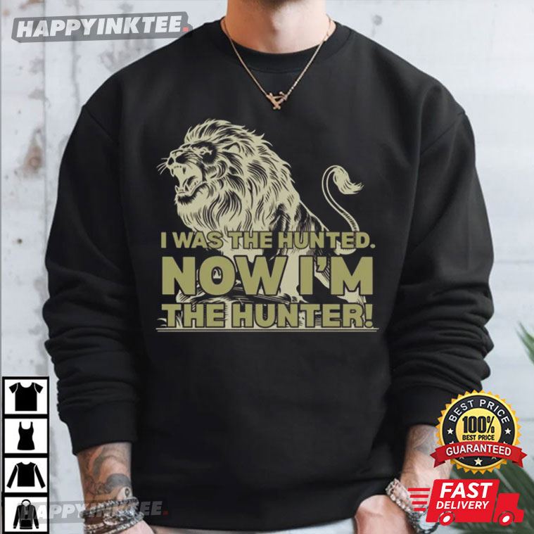 Trump Quote I Was The Hunted Now I'm The Hunter Rising Lion T-Shirt Trump Quote I Was The Hunted Now I'm The Hunter Rising Lion T-Shirt