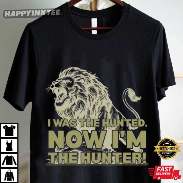 Trump Quote I Was The Hunted Now I’m The Hunter Rising Lion T-Shirt