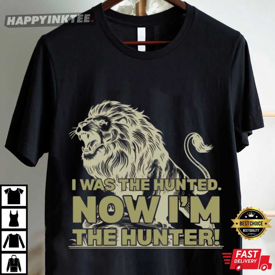 Trump Quote I Was The Hunted Now I'm The Hunter Rising Lion T-Shirt Trump Quote I Was The Hunted Now I'm The Hunter Rising Lion T-Shirt