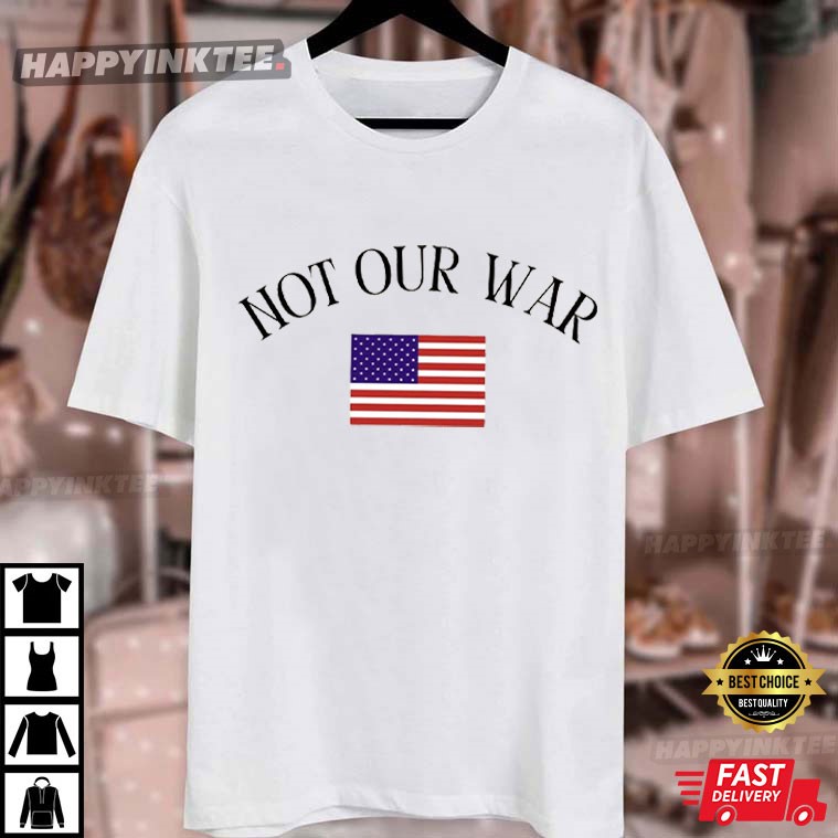 Not Our War America Flag Anti-War Protest T-Shirt Not Our War America Flag Anti-War Protest T-Shirt