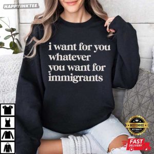 Defend Immigrants I Want For You Whatever You Want For Immigrants T Shirt (2)