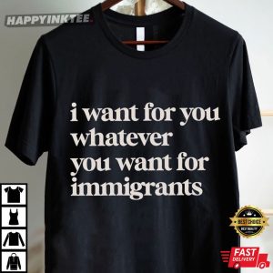 Defend Immigrants I Want For You Whatever You Want For Immigrants T Shirt (3)