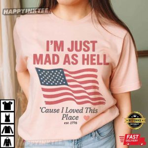 I'm Just Mad As Hell I Loved This Place USA Flag 4th Of July Swiftie Gift T Shirt (2)