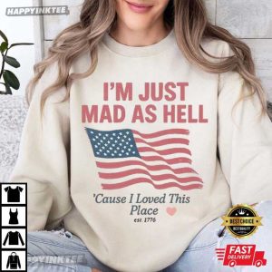 I'm Just Mad As Hell I Loved This Place USA Flag 4th Of July Swiftie Gift T Shirt (3)
