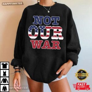 Not Our War America Flag Patriotic Anti War T Shirt (2)