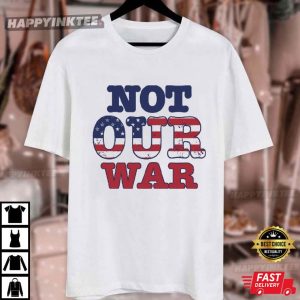 Not Our War America Flag Patriotic Anti War T Shirt (3)