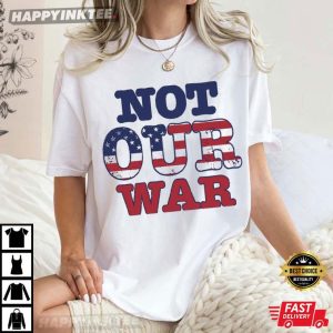Not Our War America Flag Patriotic Anti War T Shirt (4)