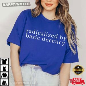 Radicalized By Basic Decency Political Protest T Shirt (2)