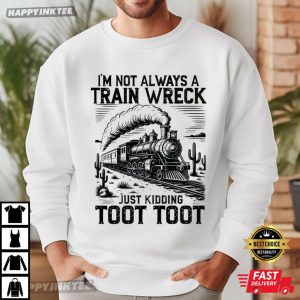 I’m Not Always A Train Wreck Just Kidding Toot Toot Funny T Shirt (2)