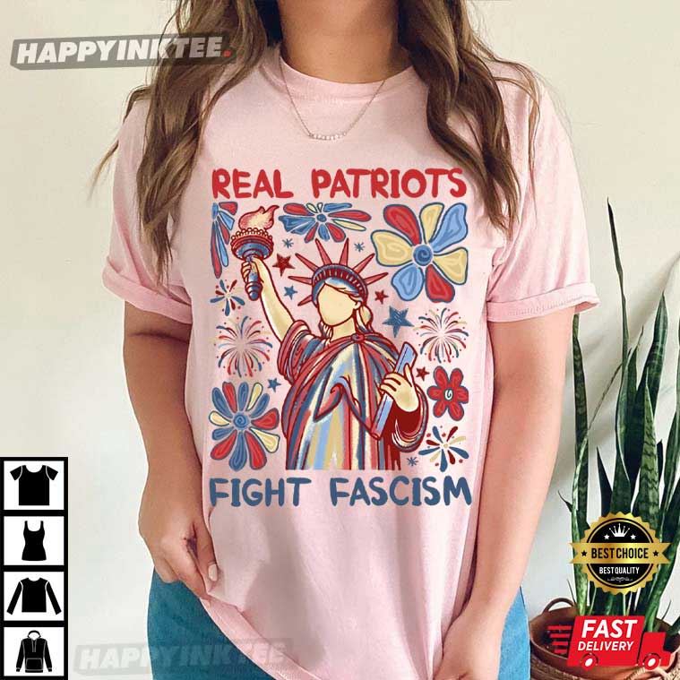 Real Patriots Fight Fascism Political Protest 4th of July Gift T-Shirt Real Patriots Fight Fascism Political Protest 4th of July Gift T-Shirt