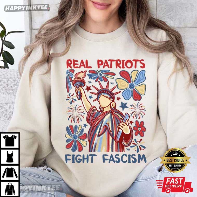 Real Patriots Fight Fascism Political Protest 4th of July Gift T-Shirt Real Patriots Fight Fascism Political Protest 4th of July Gift T-Shirt