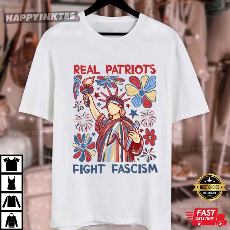 Real Patriots Fight Fascism Political Protest 4th of July Gift T-Shirt Real Patriots Fight Fascism Political Protest 4th of July Gift T-Shirt