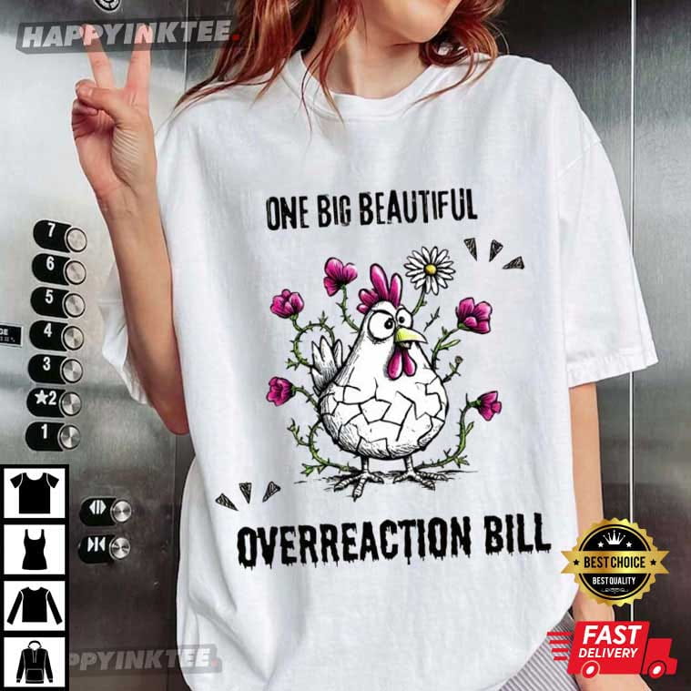 Trump One Big Beautiful Overreaction Bill Funny Animal Chicken T-Shirt Trump One Big Beautiful Overreaction Bill Funny Animal Chicken T-Shirt
