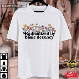 Radicalized By Basic Decency Floral Political Protest Social Justice T Shi (1)