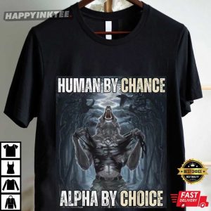 Human By Chance Alpha By Choice Wolf Funny Meme T Shirt (3)