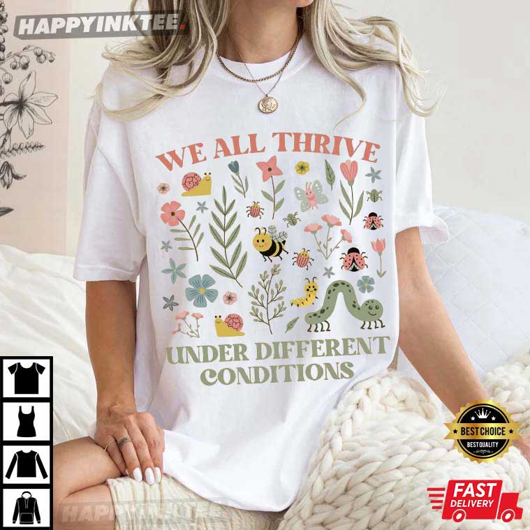 Neurodiversity We All Thrive Under Different Conditions T-Shirt Neurodiversity We All Thrive Under Different Conditions T-Shirt