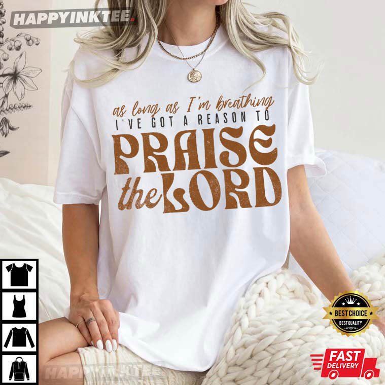 Christian Worship As Long As I'm Breathing I've Got A Reason To Praise The Lord T-Shirt Christian Worship As Long As I'm Breathing I've Got A Reason To Praise The Lord T-Shirt
