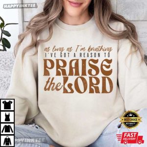 Christian Worship As Long As I'm Breathing I've Got A Reason To Praise The Lord T Shirt (4)